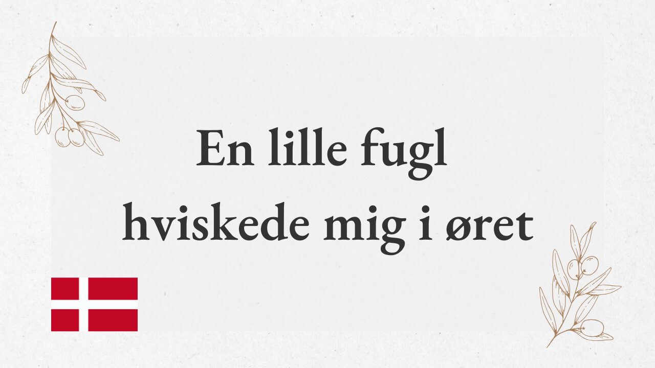 “En lille fugl hviskede mig I øret” – A little bird whispered in my ear