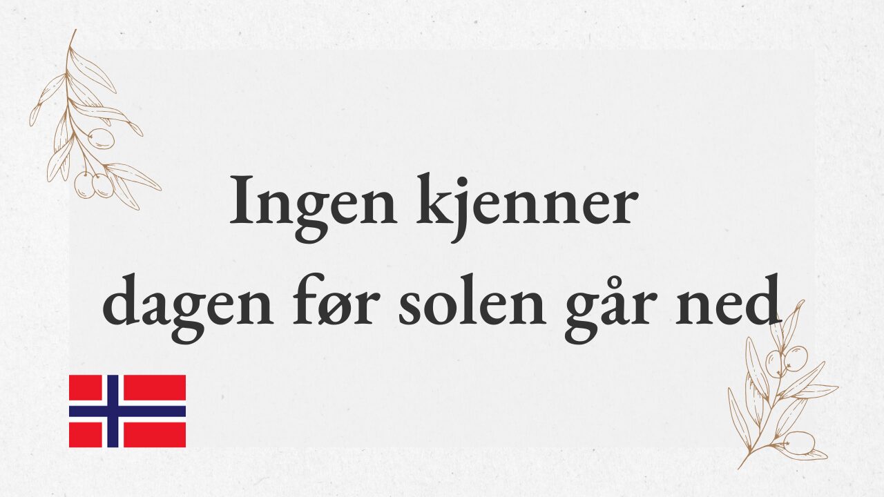 “Ingen kjenner dagen før solen går ned” – No one knows the day until the sun goes down