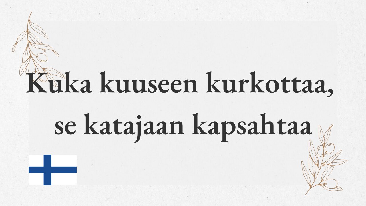 “Kuka kuuseen kurkottaa, se katajaan kapsahtaa” – Those who reach for the high spruce fall to the low juniper