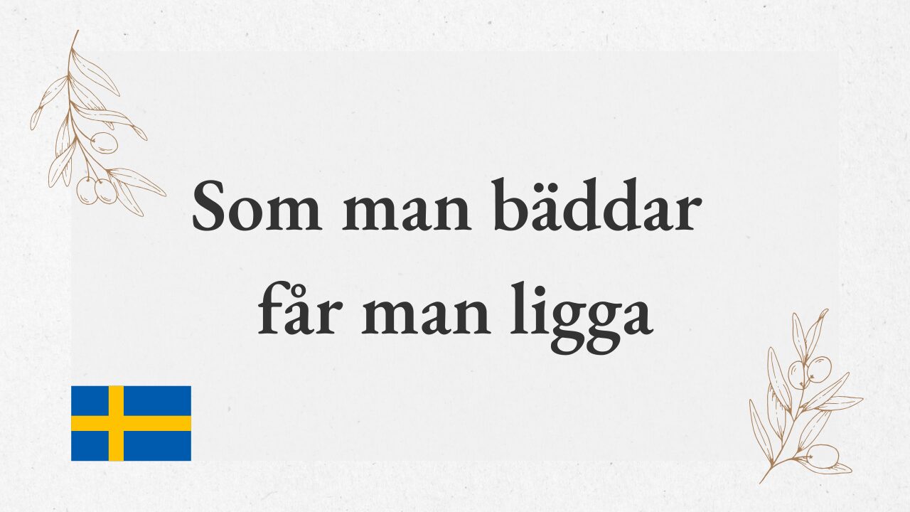 Som man bäddar får man ligga