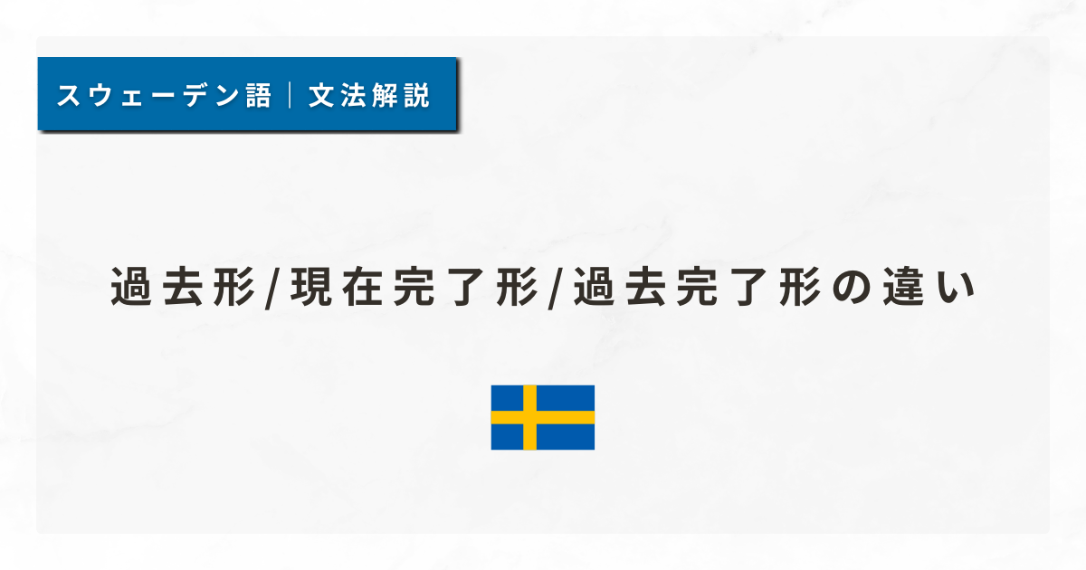 【スウェーデン語文法#31】過去形/現在完了形/過去完了形の違い