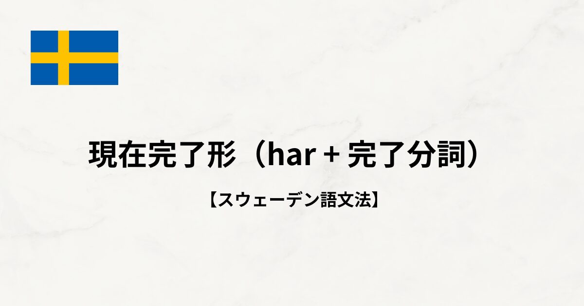 【スウェーデン語文法#29】現在完了形（har + 完了分詞）