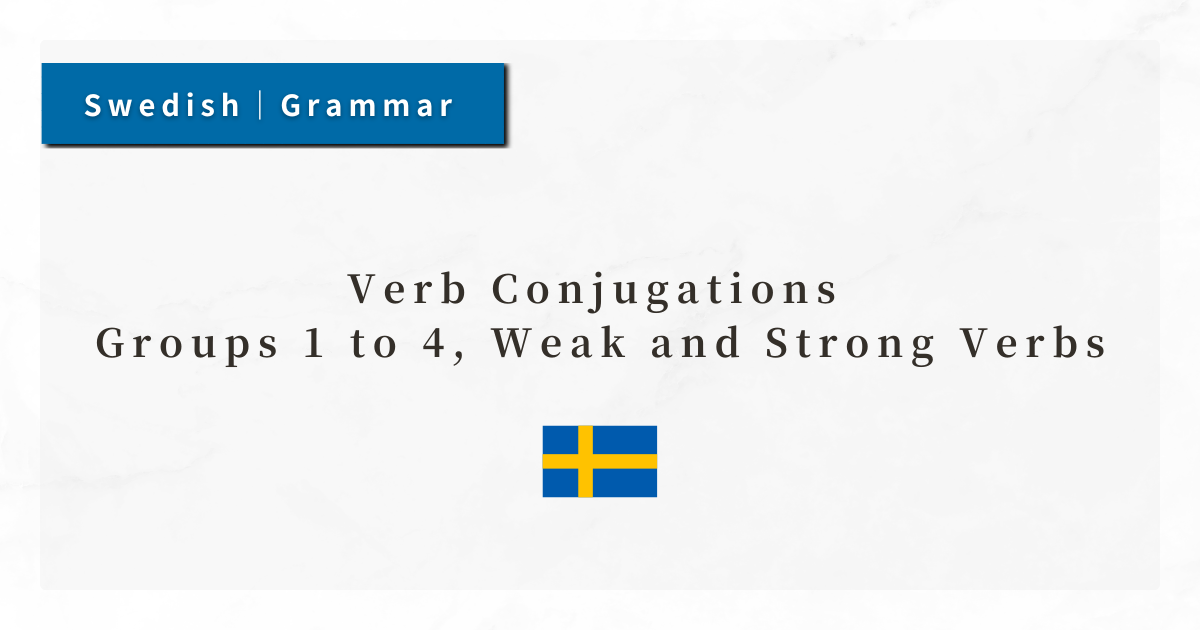 Swedish Grammar #25: Verb Conjugations – Groups 1 to 4, Weak and Strong Verbs