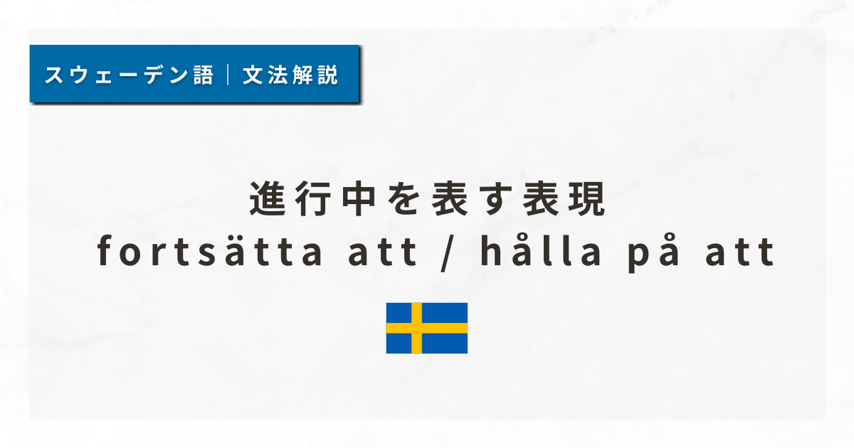 【スウェーデン語文法#56】進行中を表す表現 — fortsätta att / hålla på att