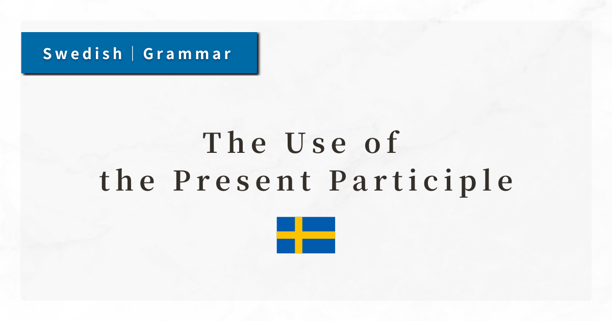 Swedish Grammar #28: The Use of the Present Participle