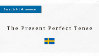 Swedish Grammar #29: The Present Perfect Tense