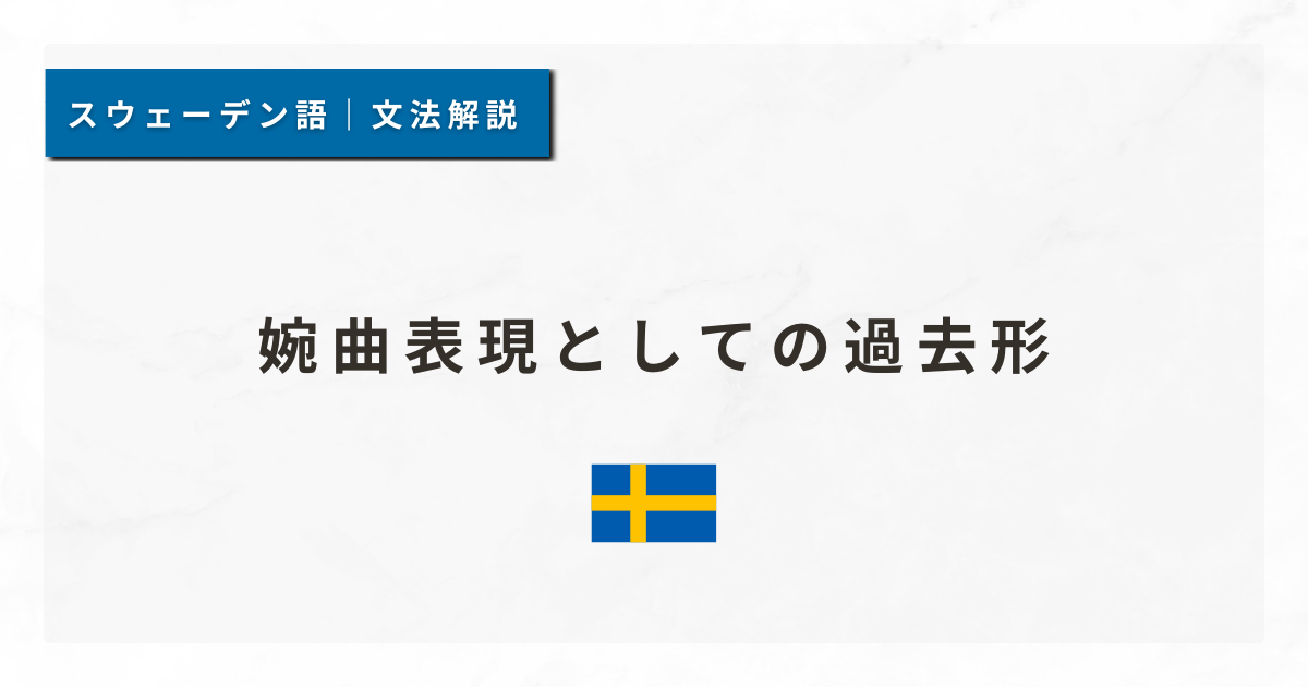 【スウェーデン語文法#44】婉曲表現としての過去形