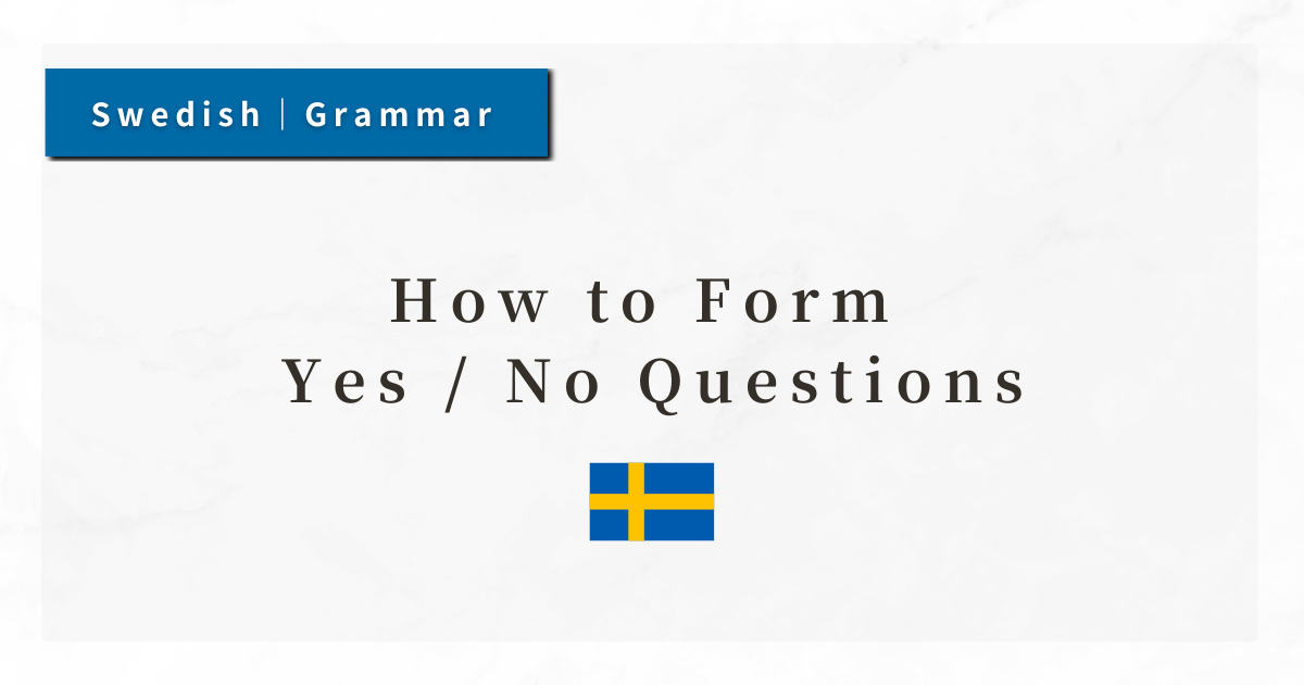 Swedish Grammar #8: How to Form Yes / No Questions