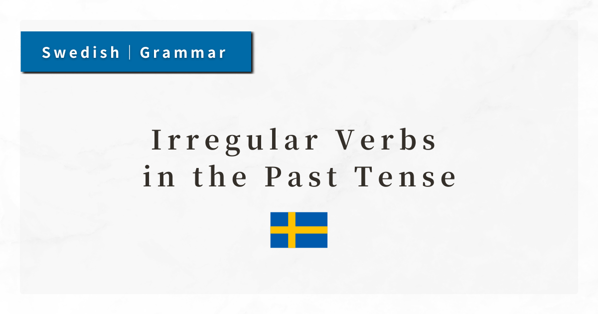 Swedish Grammar #27: Irregular Verbs in the Past Tense